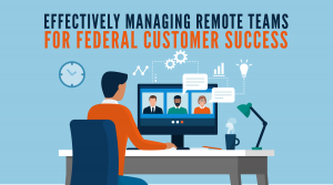Effectively Managing Remote Teams for Federal Customer Success